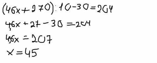 4. Решите уравнение: (46x + 270): 10 - 30 = 204.