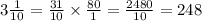 3 \frac{1}{10} = \frac{31}{10} \times \frac{80}{1} = \frac{2480}{10} = 248