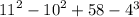 {11}^{2} - {10}^{2} + 58 - {4}^{3}