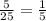 \frac{5}{25} = \frac{1}{5}