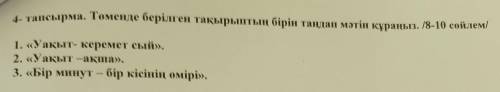 4-тапсырма. Төменде берілген тақырыптың бірін таңдап мәтін құраңыз. /8-10 сөйлем/ 1. «Уақыт - кереме