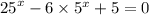 {25}^{x} - 6 \times {5}^{x} + 5 = 0