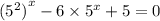 {( {5}^{2} )}^{x} - 6 \times {5}^{x} + 5 = 0