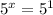 {5}^{x} = {5}^{1}