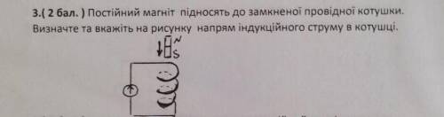 постійний магніт підносять до замкненої провідної котушки визначте та вкажіть на рисунку напрям інду