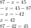 87-x=45\\-x=45-87\\-x = -42\\x = 42\\87-42 = 45