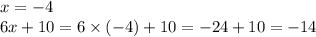 x = - 4 \\ 6x + 10 = 6 \times( - 4) + 10 = - 24 + 10 = - 14