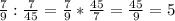 \frac{7}{9} :\frac{7}{45}= \frac{7}9} *\frac{45}{7}= \frac{45}{9}=5