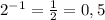 2^{-1}=\frac{1}{2}=0,5