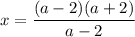 x=\dfrac{(a-2)(a+2)}{a-2}