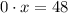 0\cdot x=48