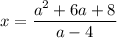 x=\dfrac{a^2+6a+8}{a-4}