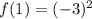 f(1) = ( - 3) {}^{2}