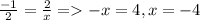 \frac{-1}{2} =\frac{2}{x} = -x=4 , x=-4