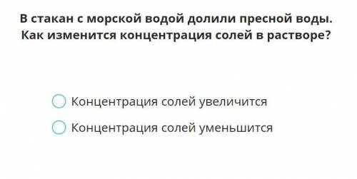 В стакан с морской водой долили пресной воды? Концентрация солей увеличится или уменьшится?