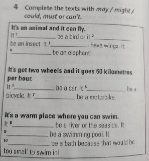 4 Complete the texts with may / might / could, must or can't. It's an animal and it can fly. It! be