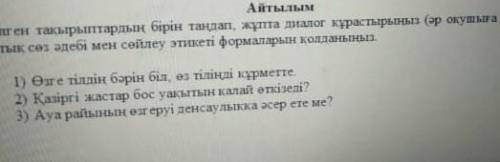 айтылым там надо снизу выбрать тему и составить текст или диалог по кз по фотке закреплёнлй !