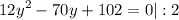 \displaystyle 12y^{2}-70y+102=0|:2