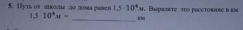 Путь от школы до дома равен 1,5 × 10^4 м. Выразите это растояние в км 1,5 × 10^4 м = км