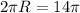 2 \pi R=14 \pi