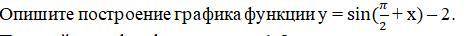 2. Опишите построение графика функции у = sin(/2 + х) – 2. (написать куда смещается(сужается расширя