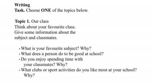 Writing Task. Choose ONE of the topics below.Topic 1. Our classThink about your favourite class. Giv