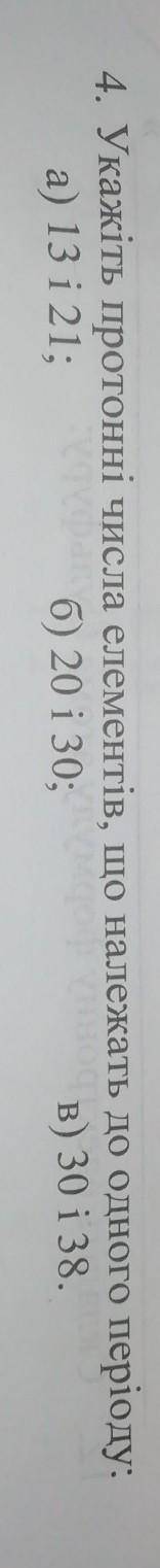 Укажіть протонні числа елементів, що належать до одного періоду: а) 13 і 21; б) 20 і 30; в) 30 і 38.