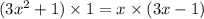 (3 {x}^{2} + 1) \times 1 = x \times (3x - 1)