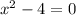 {x}^{2} - 4 = 0