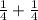 \frac{1}{4} +\frac{1}{4}