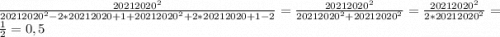 \frac{20212020^2}{20212020^2-2*20212020+1+20212020^2+2*20212020+1-2}=\frac{20212020^2}{20212020^2+20212020^2}=\frac{20212020^2}{2*20212020^2}=\frac{1}{2}=0,5