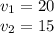 v_{1} = 20\\v_{2} = 15