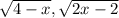 \sqrt{4-x } , \sqrt{2x-2}