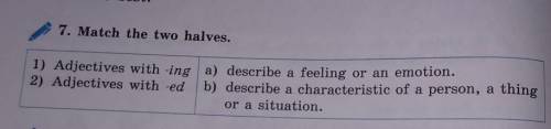 7. Match the two halves. 1) Adjectives with -ing a) describe a feeling or an emotion. 2) Adjectives