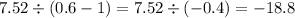 7.52 \div (0.6 - 1) = 7.52 \div ( - 0.4) = -18.8