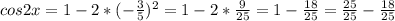 cos2x = 1 - 2*(-\frac{3}{5})^{2} = 1-2*\frac{9}{25} = 1-\frac{18}{25} = \frac{25}{25} -\frac{18}{25}