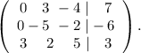 \left(\begin{array}{ccc}0\ \ \ 3\ -4\ |\ \ \ 7\\0-5\ -2\ |-6\\3\ \ \ \ 2\ \ \ \ 5\ |\ \ \ 3\end{array}\right).\\