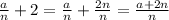 \frac{a}{n}+2=\frac{a}{n}+\frac{2n}{n}=\frac{a+2n}{n}