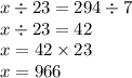 x \div 23 = 294 \div 7 \\ x \div 23 = 42 \\ x = 42 \times 23 \\ x = 966