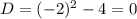 D=(-2)^2-4=0