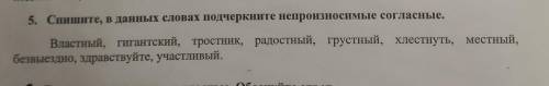 5. Спишите, в данных словах подчеркните непроизносимые согласные. Властный, гигантский, тростник, ра