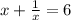 x + \frac{1}{x } = 6