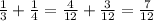 \frac{1}{3}+\frac{1}{4}=\frac{4}{12}+\frac{3}{12}=\frac{7}{12}