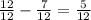 \frac{12}{12}-\frac{7}{12}=\frac{5}{12}