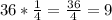 36*\frac{1}{4}=\frac{36}{4}=9