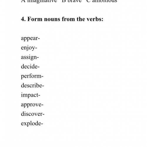 4. Form nouns from the verbs: appear- enjoy- assign- decide- perform- describe- impact- approve- dis