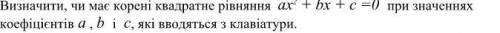 Визначити, чи має корені квадратне рівняння ax 2 + bx + c =0 при значеннях коефіцієнтів a , b і с, я