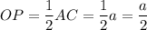 \displaystyle OP=\frac{1}{2}AC=\frac{1}{2}a =\frac{a}{2}