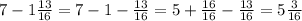 7-1\frac{13}{16}=7-1-\frac{13}{16}=5+\frac{16}{16}-\frac{13}{16} =5\frac{3}{16}