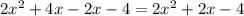 2 {x}^{2} + 4x - 2 x - 4 = 2 {x}^{2} + 2x - 4